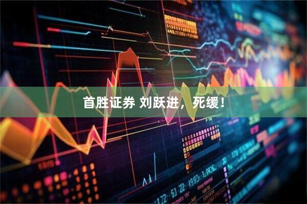 首胜证券 刘跃进，死缓！