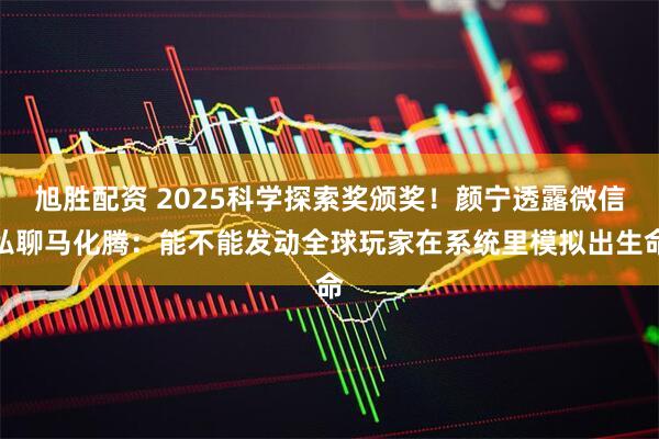旭胜配资 2025科学探索奖颁奖！颜宁透露微信私聊马化腾：能不能发动全球玩家在系统里模拟出生命